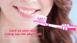 cách vệ sinh răng miệng sau khi phun môi