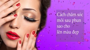 Cách chăm sóc môi sau phun sao cho lên màu đẹp